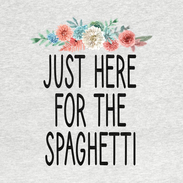 Just Here For The Spaghetti : Funny Spaghetti foodie gifts for men graphic tees for women / italian food gifts for womens pasta floral style idea design by First look